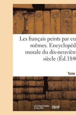 bokomslag Les Francais Peints Par Eux-Memes. Encyclopedie Morale Du Dix-Neuvieme Siecle