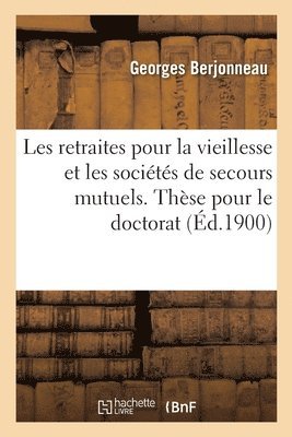 bokomslag Les Retraites Pour La Vieillesse Et Les Sociétés de Secours Mutuels. Thèse Pour Le Doctorat