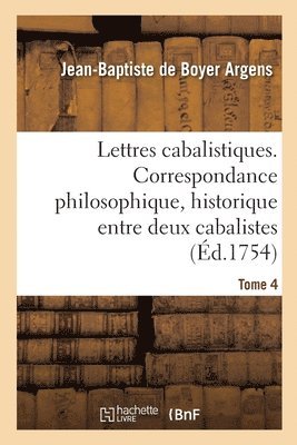 Lettres Cabalistiques Ou Correspondance Philosophique, Historique Et Critique, Entre Deux Cabalistes 1