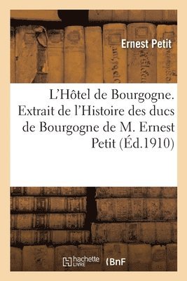 bokomslag L'Htel de Bourgogne. Extrait de l'Histoire Des Ducs de Bourgogne