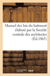 bokomslag Manuel Des Lois Du Batiment labor Par La Socit Centrale Des Architectes