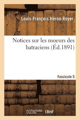 Notices Sur Les Moeurs Des Batraciens 1