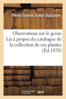 bokomslag Observations Sur Le Genre Lis  Propos Du Catalogue de la Collection de Ces Plantes Qui a t Forme