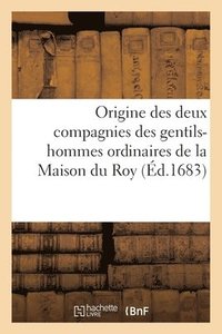 bokomslag Origine Des Deux Compagnies Des Gentils-Hommes Ordinaires de la Maison Du Roy