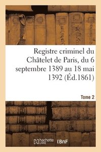 bokomslag Registre Criminel Du Chtelet de Paris, Du 6 Septembre 1389 Au 18 Mai 1392