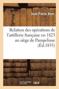 bokomslag Relation Des Operations de l'Artillerie Francaise En 1823 Au Siege de Pampelune