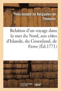 bokomslag Relation d'Un Voyage Dans La Mer Du Nord, Aux Ctes d'Islande, Du Groenland