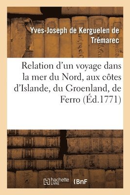 bokomslag Relation d'Un Voyage Dans La Mer Du Nord, Aux Ctes d'Islande, Du Groenland