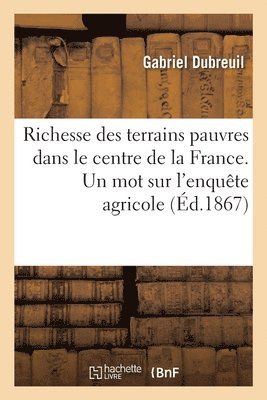 Richesse Des Terrains Pauvres Dans Le Centre de la France. Un Mot Sur l'Enquete Agricole 1