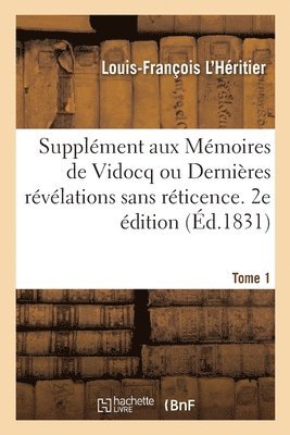 Supplment Aux Mmoires de Vidocq Ou Dernires Rvlations Sans Rticence. 2e dition 1