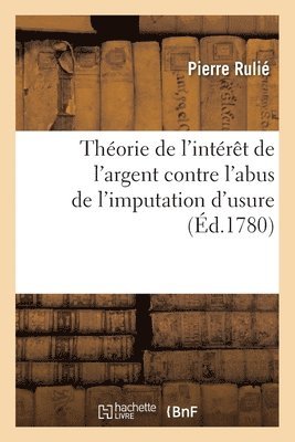Pierre Rulié - Théorie de l'intérêt de l'argent tirée des principes du droit naturel, de la théologie, Häftad
