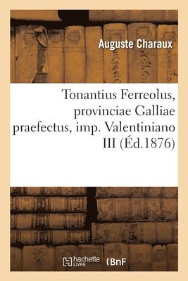 Tonantius Ferreolus, Provinciae Galliae Praefectus, Imp. Valentiniano III 1