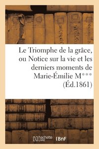 bokomslag Le Triomphe de la Grace, Ou Notice Sur La Vie Et Les Derniers Moments de Marie-Emilie M***