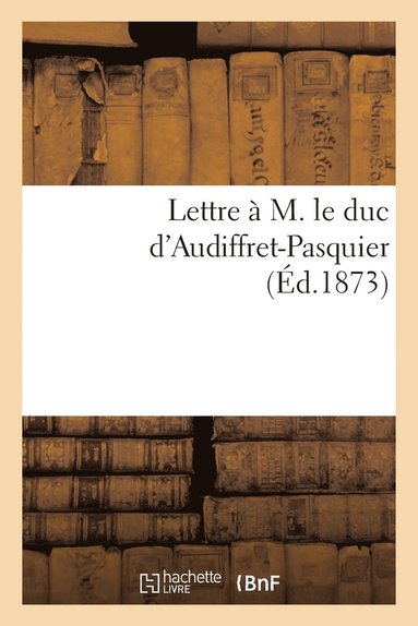 bokomslag Lettre A M. Le Duc d'Audiffret-Pasquier (Ed.1873)