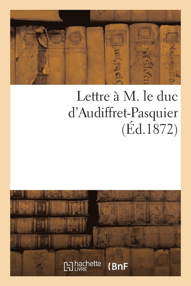Sans Auteur, SANS AUTEUR - Lettre À M. Le Duc d'Audiffret-Pasquier (Éd.1872), Häftad
