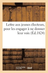 bokomslag Lettre Aux Jeunes Électeurs, Pour Les Engager À Ne Donner Leur Voix Ni Aux Hommes de la Révolution