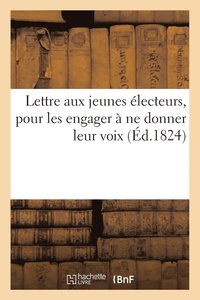 bokomslag Lettre Aux Jeunes Electeurs, Pour Les Engager A Ne Donner Leur Voix Ni Aux Hommes de la Revolution