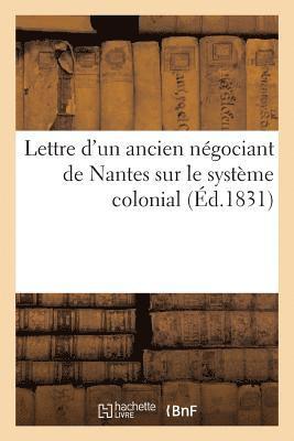 Lettre d'Un Ancien Negociant de Nantes Sur Le Systeme Colonial, Et Reflexions Sur Le Meme Sujet 1