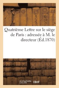 bokomslag Quatrime Lettre Sur Le Sige de Paris: Adresse  M. Le Directeur de la 'Revue Des Deux-Mondes'