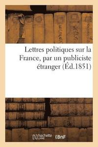 bokomslag Lettres Politiques Sur La France, Par Un Publiciste Étranger