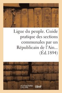 bokomslag Ligue Du Peuple. Guide Pratique Des Sections Communales Par Un Republicain de l'Ain