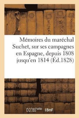 Mmoires Du Marchal Suchet, Sur Ses Campagnes En Espagne, Depuis 1808 Jusqu'en 1814 1