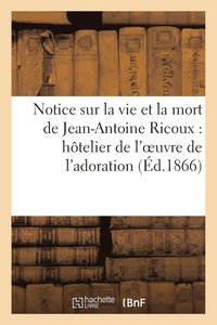 bokomslag Notice Sur La Vie Et La Mort de Jean-Antoine Ricoux: Hotelier de l'Oeuvre de l'Adoration Nocturne