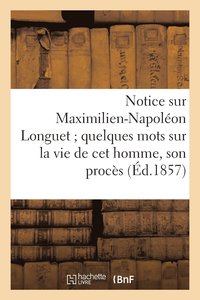 bokomslag Notice Sur Maximilien-Napoleon Longuet Quelques Mots Sur La Vie de CET Homme, Son Proces