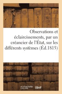 bokomslag Observations Et Eclaircissements, Par Un Creancier de l'Etat, Sur Les Differents Systemes
