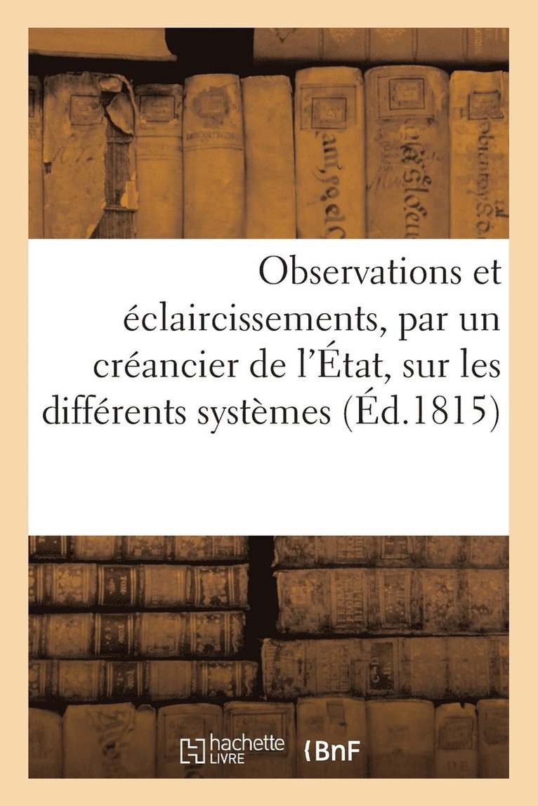 Sans Auteur, SANS AUTEUR - Observations Et Éclaircissements, Par Un Créancier de l'État, Sur Les Différents Systèmes, Häftad