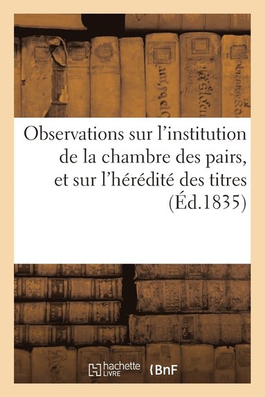 bokomslag Observations Sur l'Institution de la Chambre Des Pairs, Et Sur l'Heredite Des Titres