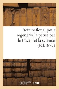 bokomslag Pacte National Pour Régénérer La Patrie Par Le Travail Et La Science. Impot Unique: Un Pour Cent