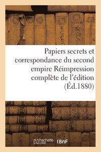 bokomslag Papiers Secrets Et Correspondance Du Second Empire Rimpression Complte de l'dition
