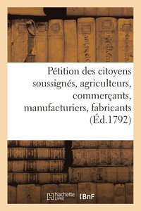 bokomslag Petition Des Citoyens Soussignes, Agriculteurs, Commercants, Manufacturiers, Fabricants, Artisans