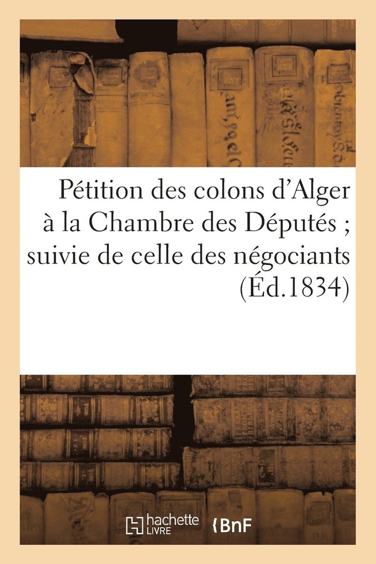 Sans Auteur, SANS AUTEUR - Pétition Des Colons d'Alger À La Chambre Des Députés Suivie de Celle Des Négociants de Marseille, Häftad