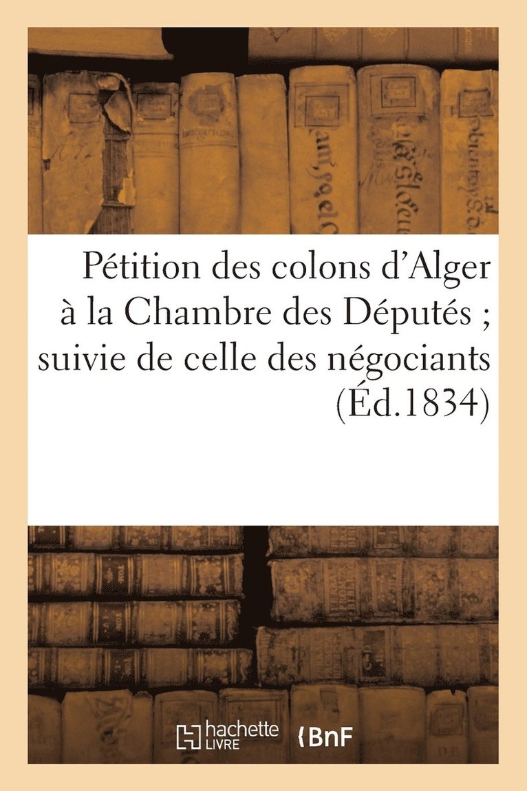 Ptition Des Colons d'Alger  La Chambre Des Dputs Suivie de Celle Des Ngociants de Marseille 1