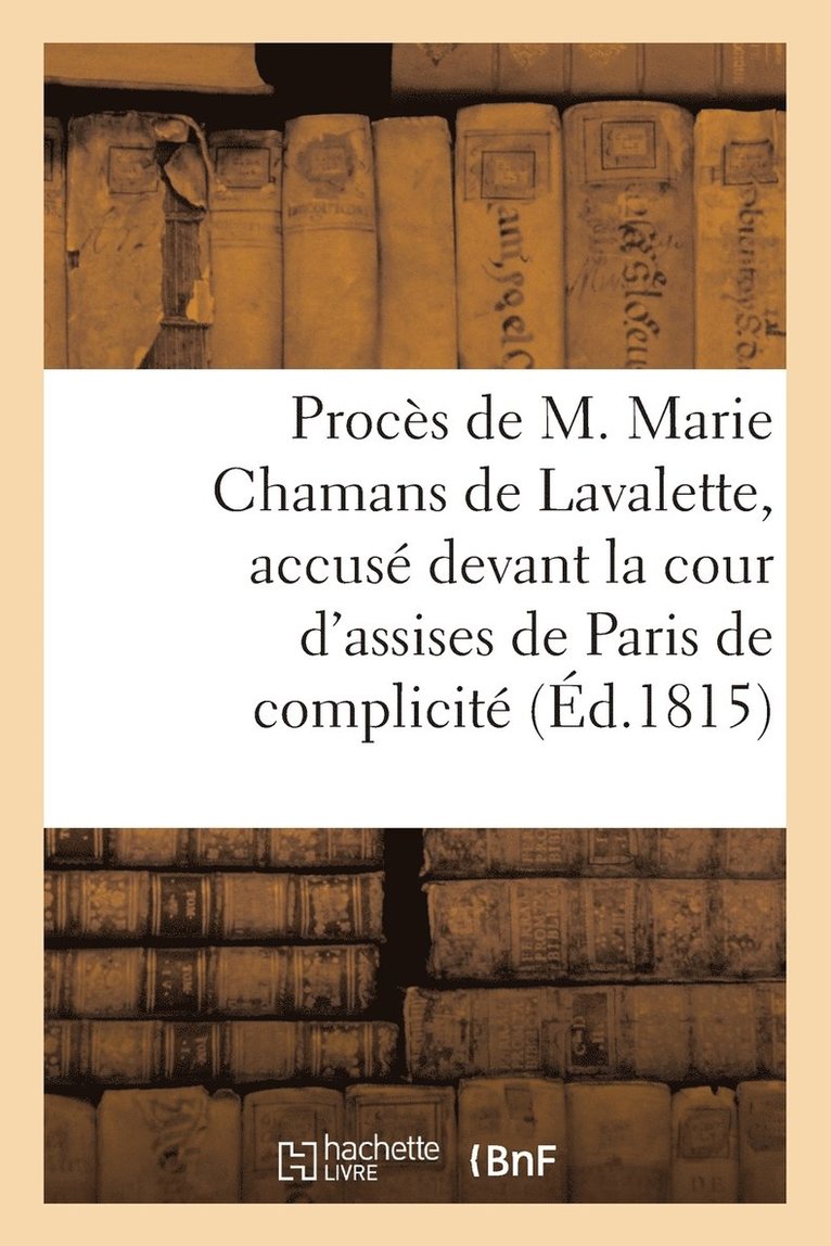 Proces de M. Marie Chamans de Lavalette, Accuse Devant La Cour d'Assises de Paris de Complicite 1