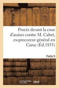 bokomslag Proces Devant La Cour d'Assises Contre M. Cabet, Ex-Procureur General En Corse. 5eme Partie