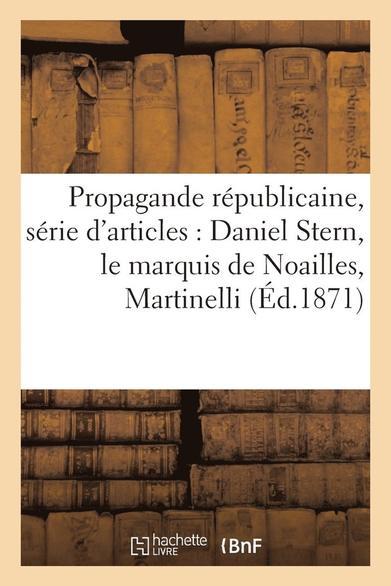 Propagande Republicaine, Serie d'Articles: Daniel Stern, Le Marquis de Noailles, Martinelli 1