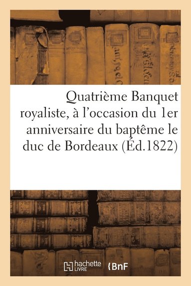 bokomslag Quatrieme Banquet Royaliste, A l'Occasion Du 1er Anniversaire Du Bapteme de S. A. R. Monseigneur