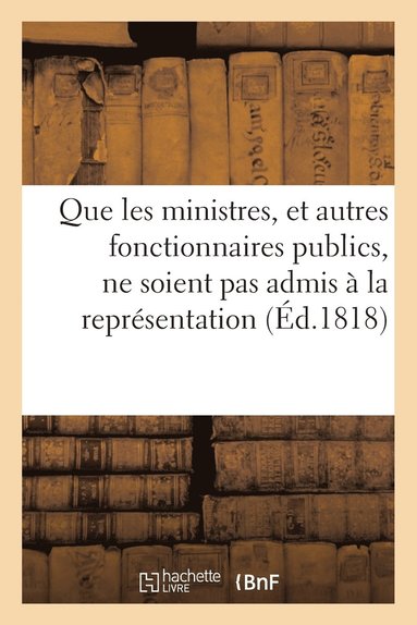 bokomslag Que Les Ministres, Et Autres Fonctionnaires Publics, Ne Soient Pas Admis A La Representation