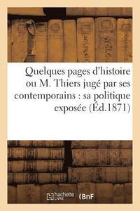 bokomslag Quelques Pages d'Histoire Ou M. Thiers Juge Par Ses Contemporains: Sa Politique Exposee