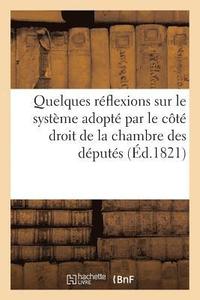 bokomslag Quelques Réflexions Sur Le Système Adopté Par Le Côté Droit de la Chambre Des Députés