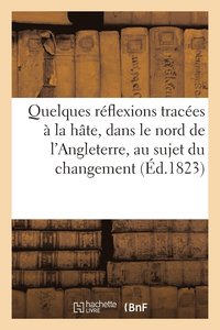 bokomslag Quelques Réflexions Tracées À La Hate, Dans Le Nord de l'Angleterre, Au Sujet Du Changement