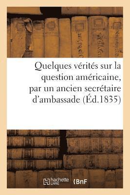 bokomslag Quelques Vérités Sur La Question Américaine, Par Un Ancien Secrétaire d'Ambassade