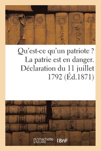 bokomslag Qu'est-Ce Qu'un Patriote ? La Patrie Est En Danger. Declaration Du 11 Juillet 1792