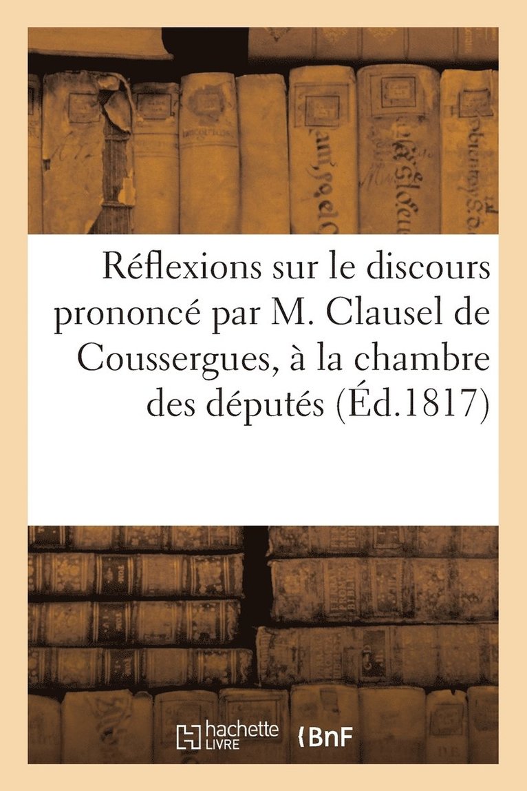 Reflexions Sur Le Discours Prononce Par M. Clausel de Coussergues, A La Chambre Des Deputes 1