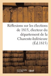 bokomslag Reflexions Sur Les Elections de 1815, Electeur Du Departement de la Charente-Inferieure
