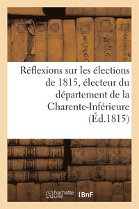 bokomslag Réflexions Sur Les Élections de 1815, Électeur Du Département de la Charente-Inférieure