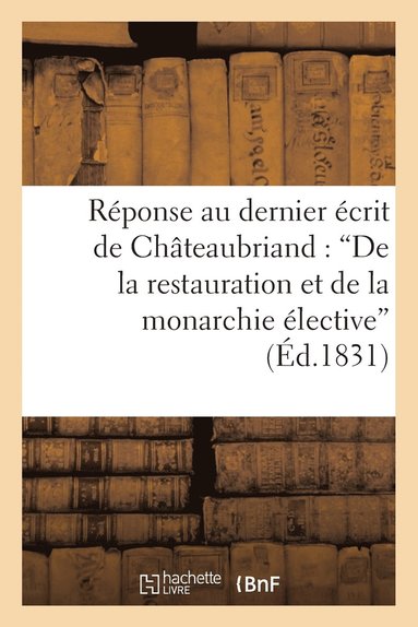 bokomslag Rponse Au Dernier crit de M. de Chteaubriand: 'de La Restauration Et de la Monarchie lective'